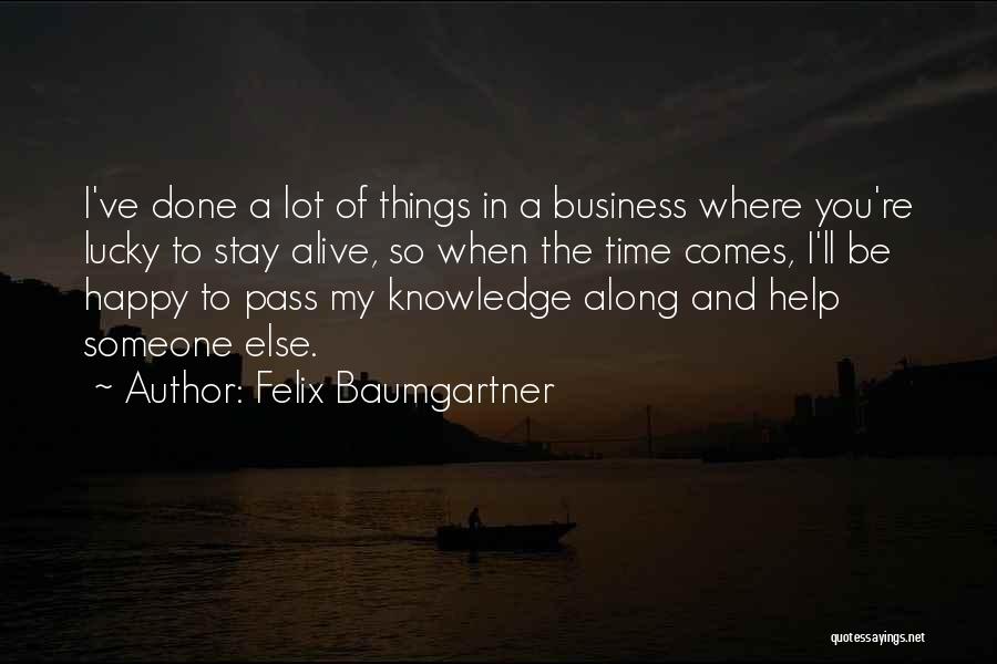 Felix Baumgartner Quotes: I've Done A Lot Of Things In A Business Where You're Lucky To Stay Alive, So When The Time Comes,