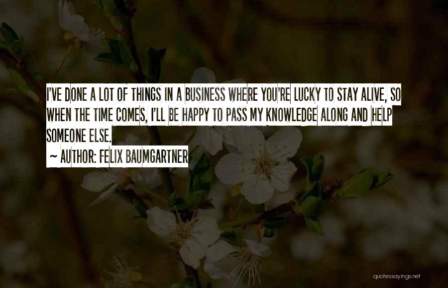 Felix Baumgartner Quotes: I've Done A Lot Of Things In A Business Where You're Lucky To Stay Alive, So When The Time Comes,