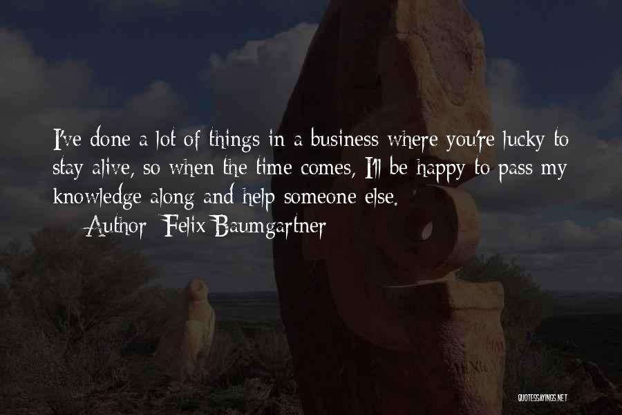 Felix Baumgartner Quotes: I've Done A Lot Of Things In A Business Where You're Lucky To Stay Alive, So When The Time Comes,