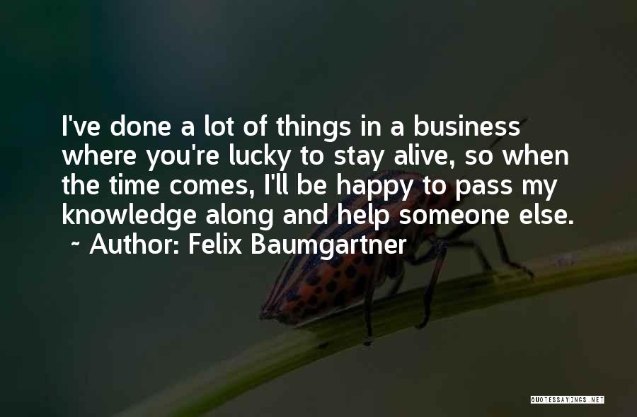 Felix Baumgartner Quotes: I've Done A Lot Of Things In A Business Where You're Lucky To Stay Alive, So When The Time Comes,