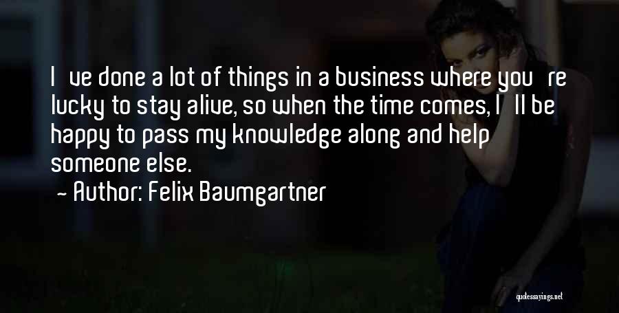 Felix Baumgartner Quotes: I've Done A Lot Of Things In A Business Where You're Lucky To Stay Alive, So When The Time Comes,