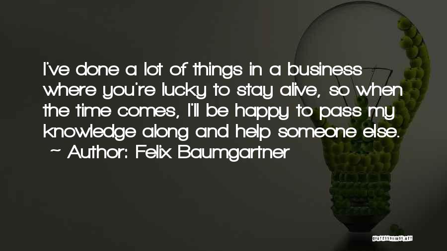 Felix Baumgartner Quotes: I've Done A Lot Of Things In A Business Where You're Lucky To Stay Alive, So When The Time Comes,