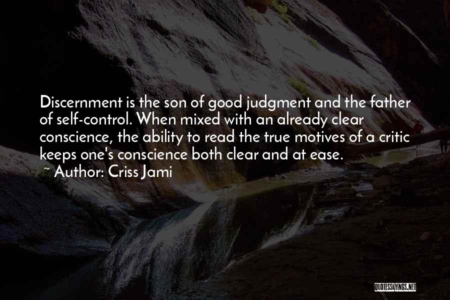 Criss Jami Quotes: Discernment Is The Son Of Good Judgment And The Father Of Self-control. When Mixed With An Already Clear Conscience, The