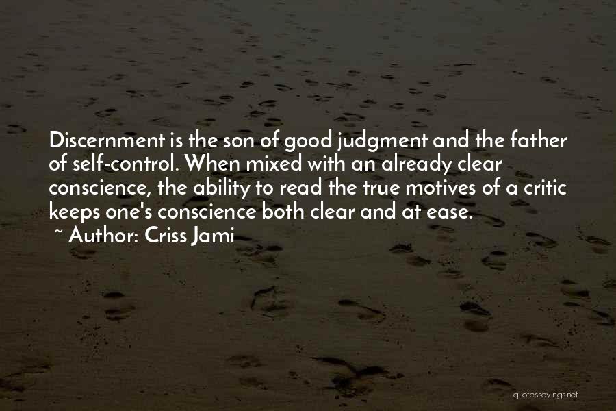 Criss Jami Quotes: Discernment Is The Son Of Good Judgment And The Father Of Self-control. When Mixed With An Already Clear Conscience, The