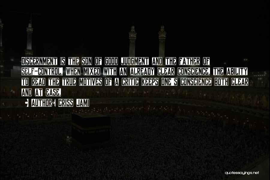 Criss Jami Quotes: Discernment Is The Son Of Good Judgment And The Father Of Self-control. When Mixed With An Already Clear Conscience, The