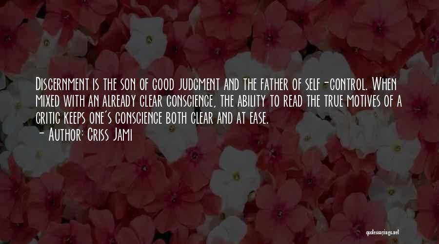 Criss Jami Quotes: Discernment Is The Son Of Good Judgment And The Father Of Self-control. When Mixed With An Already Clear Conscience, The