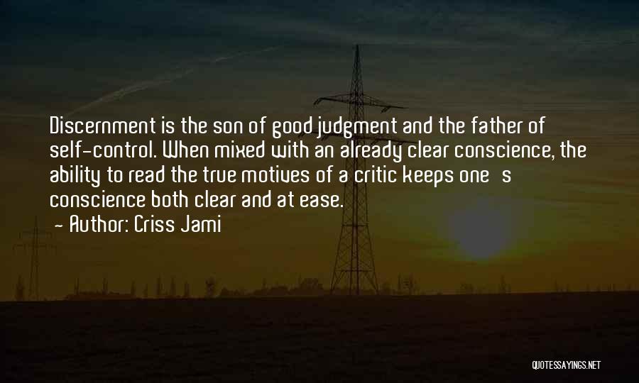 Criss Jami Quotes: Discernment Is The Son Of Good Judgment And The Father Of Self-control. When Mixed With An Already Clear Conscience, The