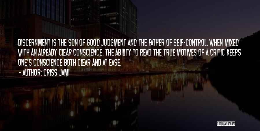 Criss Jami Quotes: Discernment Is The Son Of Good Judgment And The Father Of Self-control. When Mixed With An Already Clear Conscience, The