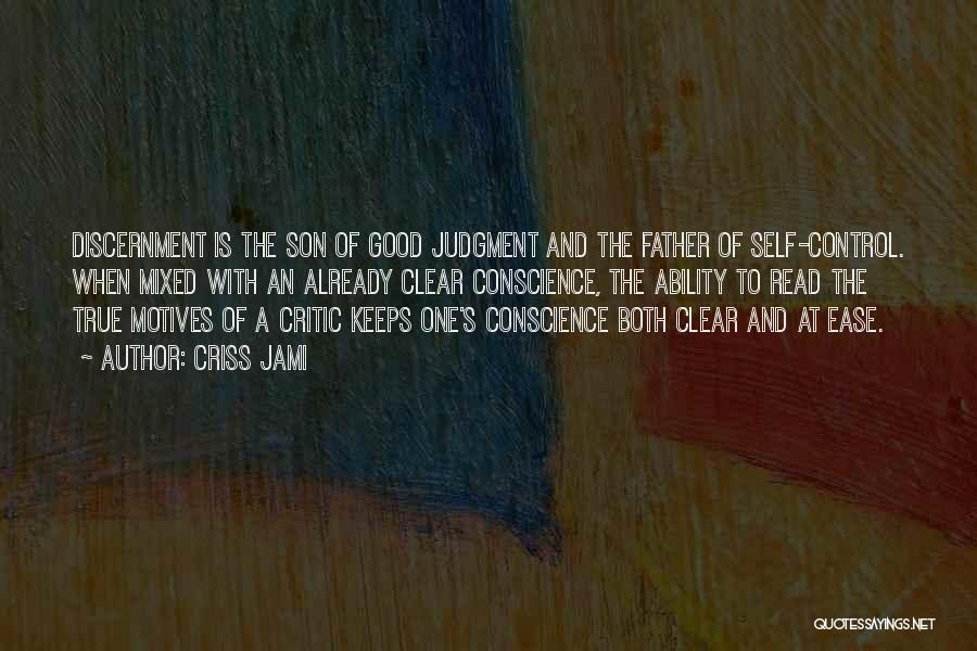 Criss Jami Quotes: Discernment Is The Son Of Good Judgment And The Father Of Self-control. When Mixed With An Already Clear Conscience, The