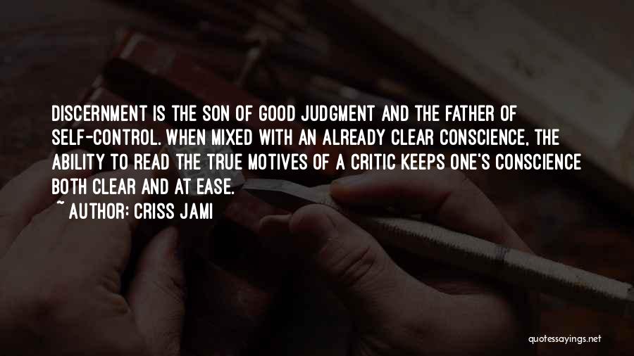 Criss Jami Quotes: Discernment Is The Son Of Good Judgment And The Father Of Self-control. When Mixed With An Already Clear Conscience, The