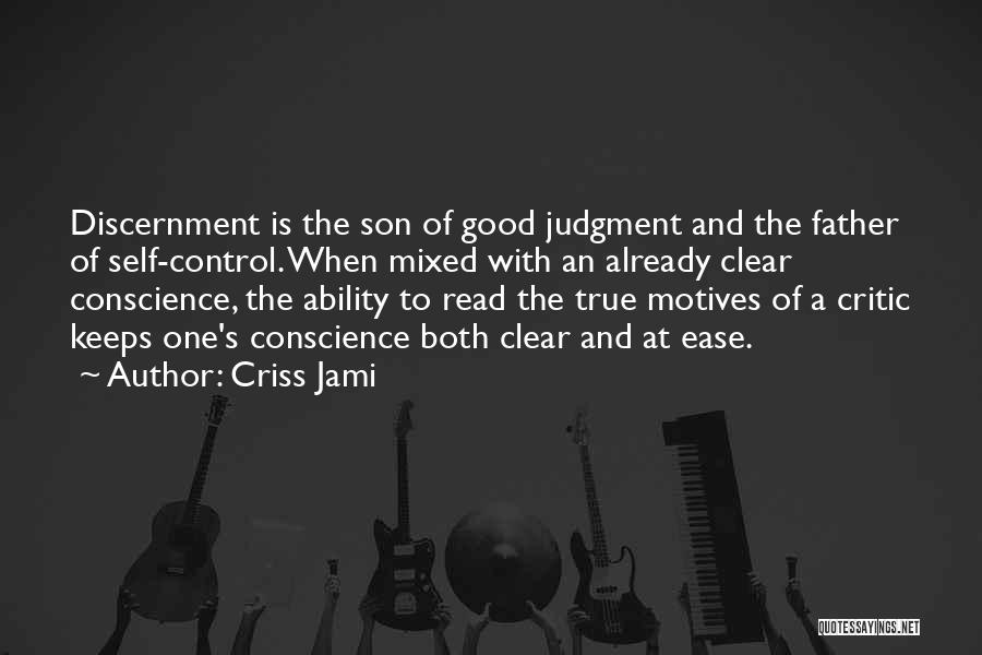 Criss Jami Quotes: Discernment Is The Son Of Good Judgment And The Father Of Self-control. When Mixed With An Already Clear Conscience, The