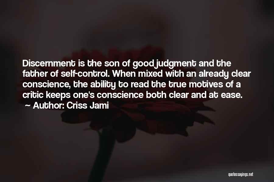 Criss Jami Quotes: Discernment Is The Son Of Good Judgment And The Father Of Self-control. When Mixed With An Already Clear Conscience, The