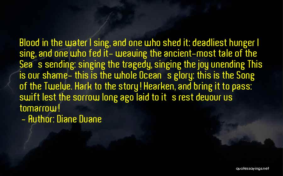 Diane Duane Quotes: Blood In The Water I Sing, And One Who Shed It: Deadliest Hunger I Sing, And One Who Fed It-
