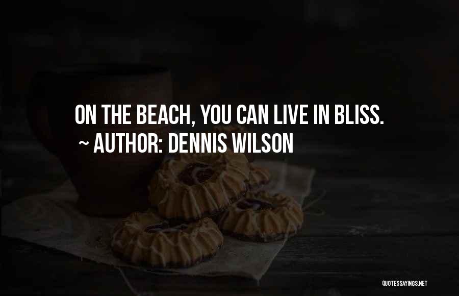 Dennis Wilson Quotes: On The Beach, You Can Live In Bliss.