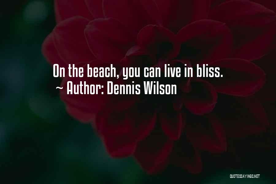 Dennis Wilson Quotes: On The Beach, You Can Live In Bliss.