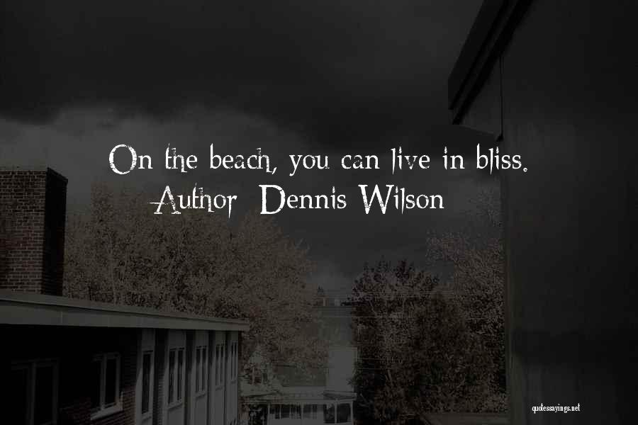 Dennis Wilson Quotes: On The Beach, You Can Live In Bliss.