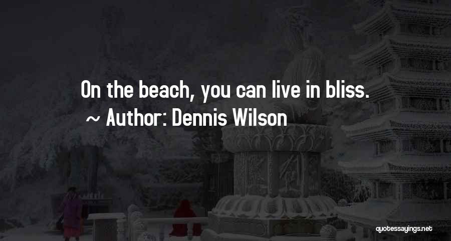 Dennis Wilson Quotes: On The Beach, You Can Live In Bliss.