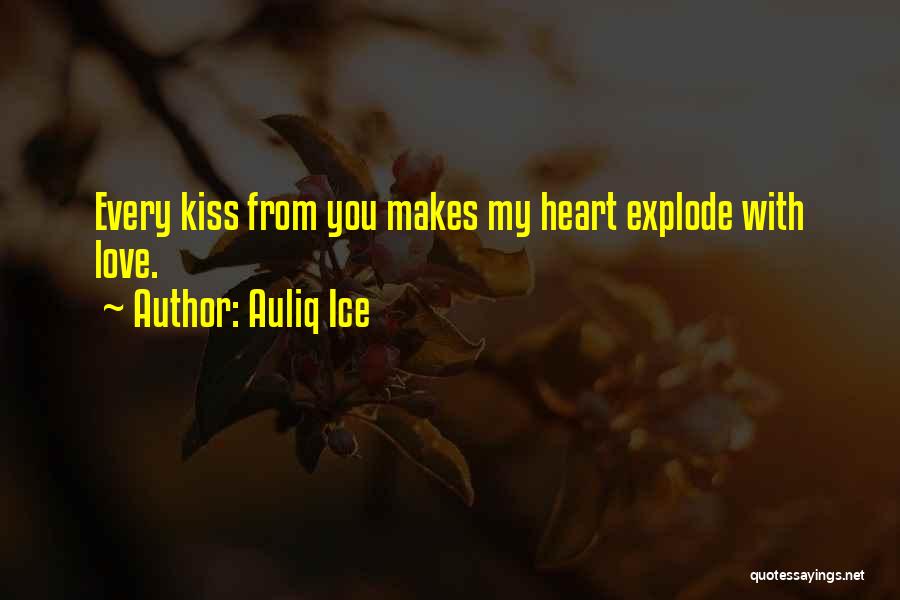 Auliq Ice Quotes: Every Kiss From You Makes My Heart Explode With Love.