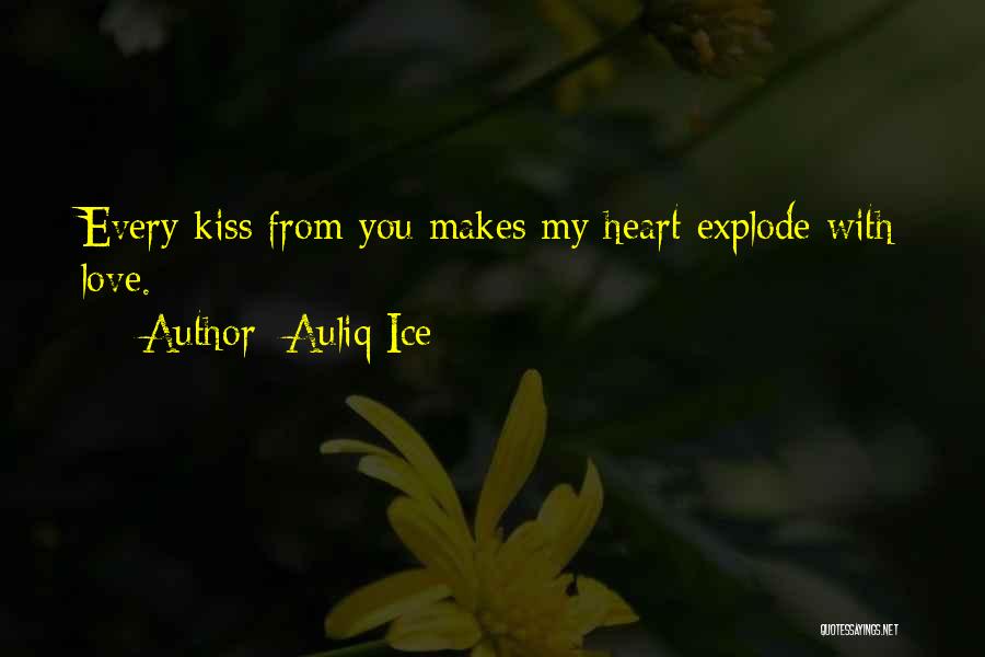 Auliq Ice Quotes: Every Kiss From You Makes My Heart Explode With Love.