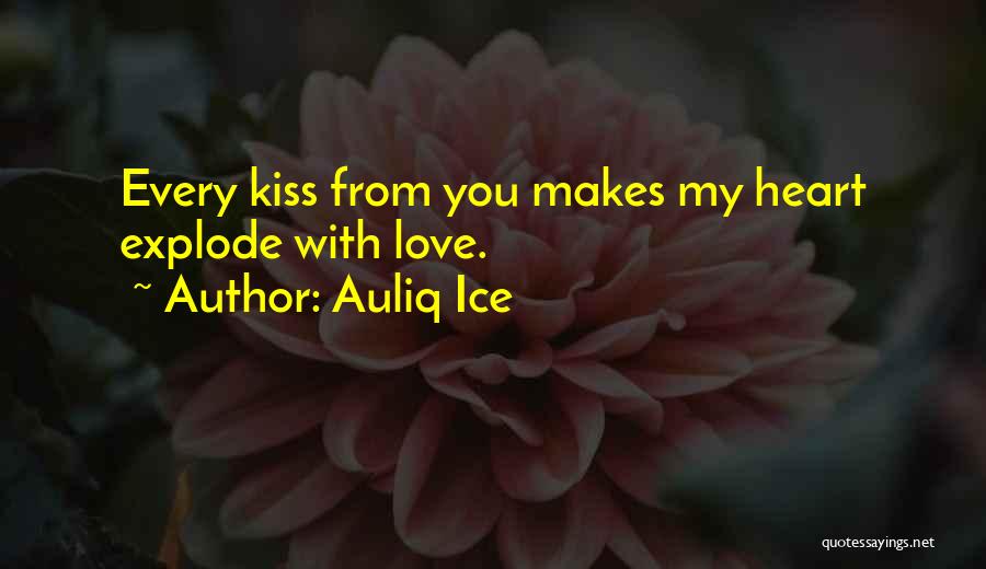 Auliq Ice Quotes: Every Kiss From You Makes My Heart Explode With Love.