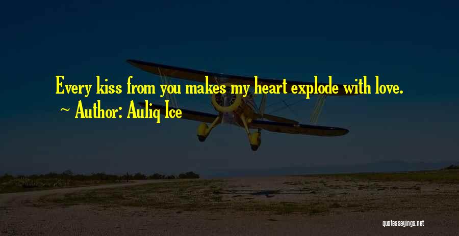 Auliq Ice Quotes: Every Kiss From You Makes My Heart Explode With Love.