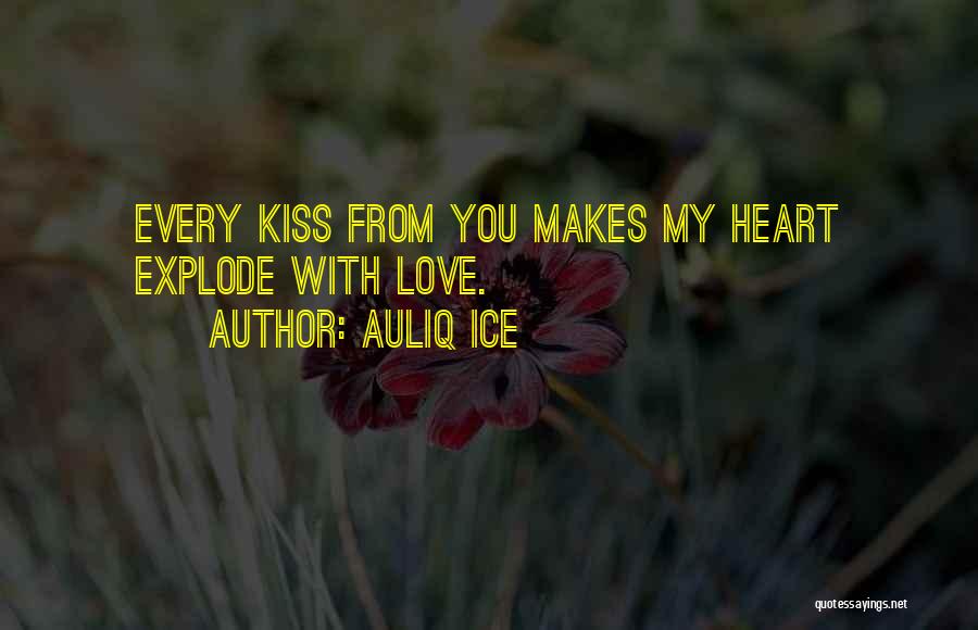 Auliq Ice Quotes: Every Kiss From You Makes My Heart Explode With Love.