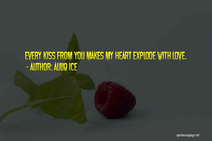 Auliq Ice Quotes: Every Kiss From You Makes My Heart Explode With Love.