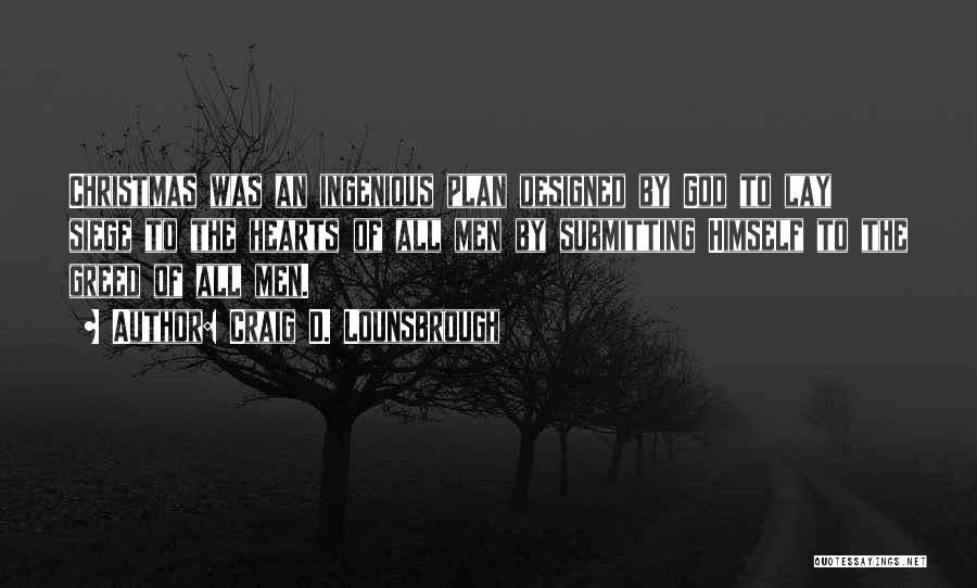 Craig D. Lounsbrough Quotes: Christmas Was An Ingenious Plan Designed By God To Lay Siege To The Hearts Of All Men By Submitting Himself