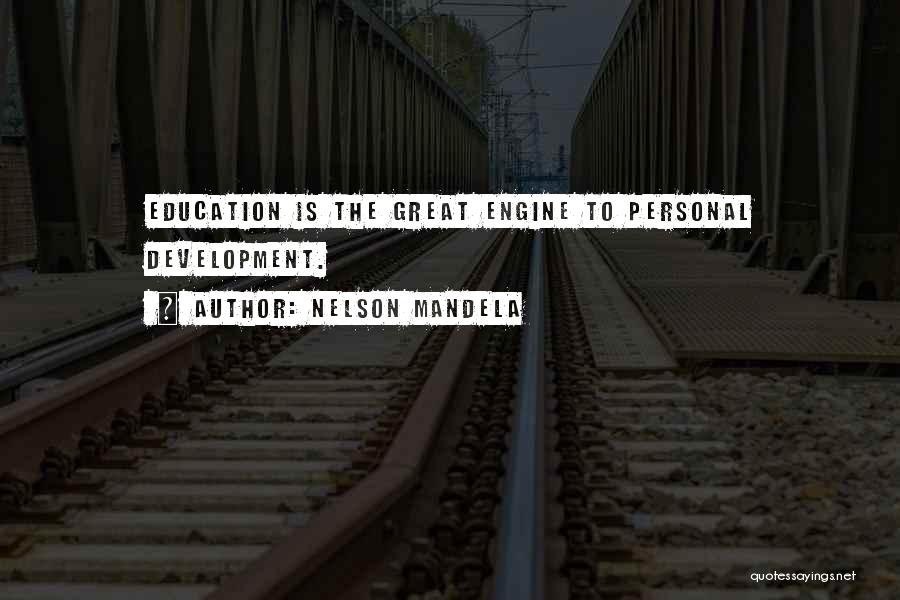 Nelson Mandela Quotes: Education Is The Great Engine To Personal Development.