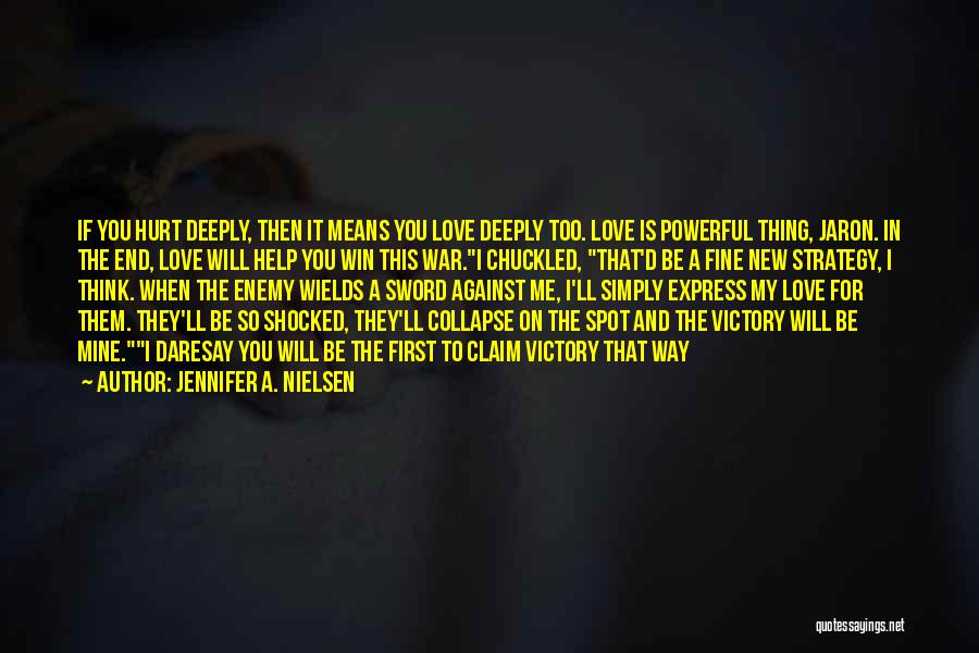 Jennifer A. Nielsen Quotes: If You Hurt Deeply, Then It Means You Love Deeply Too. Love Is Powerful Thing, Jaron. In The End, Love