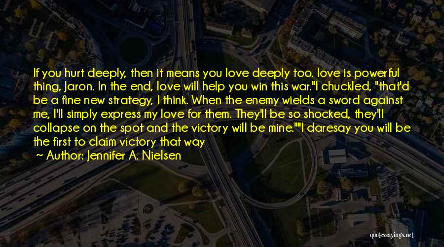 Jennifer A. Nielsen Quotes: If You Hurt Deeply, Then It Means You Love Deeply Too. Love Is Powerful Thing, Jaron. In The End, Love