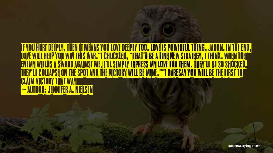 Jennifer A. Nielsen Quotes: If You Hurt Deeply, Then It Means You Love Deeply Too. Love Is Powerful Thing, Jaron. In The End, Love