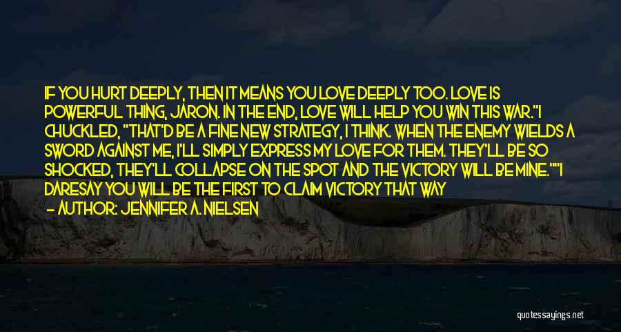 Jennifer A. Nielsen Quotes: If You Hurt Deeply, Then It Means You Love Deeply Too. Love Is Powerful Thing, Jaron. In The End, Love