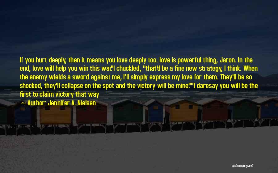 Jennifer A. Nielsen Quotes: If You Hurt Deeply, Then It Means You Love Deeply Too. Love Is Powerful Thing, Jaron. In The End, Love