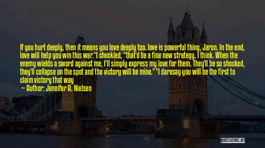 Jennifer A. Nielsen Quotes: If You Hurt Deeply, Then It Means You Love Deeply Too. Love Is Powerful Thing, Jaron. In The End, Love