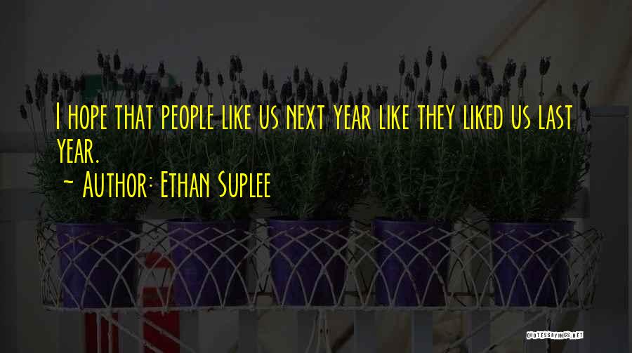 Ethan Suplee Quotes: I Hope That People Like Us Next Year Like They Liked Us Last Year.