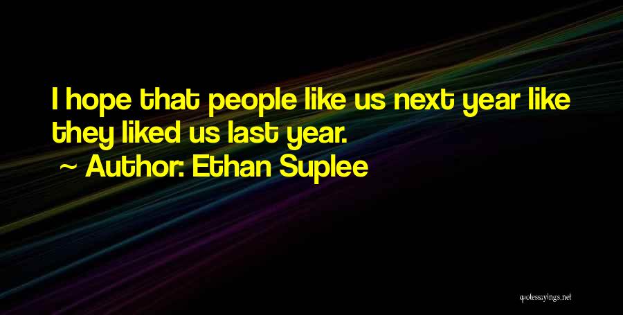 Ethan Suplee Quotes: I Hope That People Like Us Next Year Like They Liked Us Last Year.