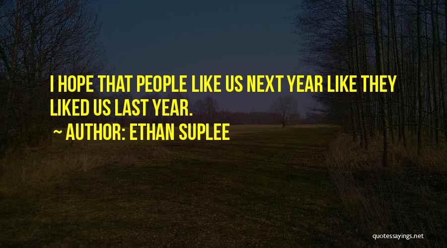 Ethan Suplee Quotes: I Hope That People Like Us Next Year Like They Liked Us Last Year.