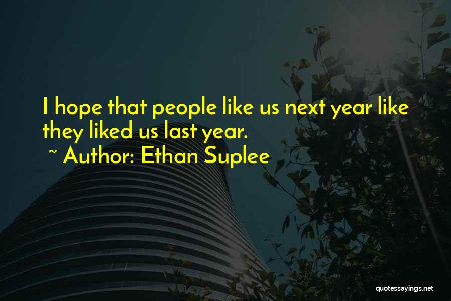 Ethan Suplee Quotes: I Hope That People Like Us Next Year Like They Liked Us Last Year.