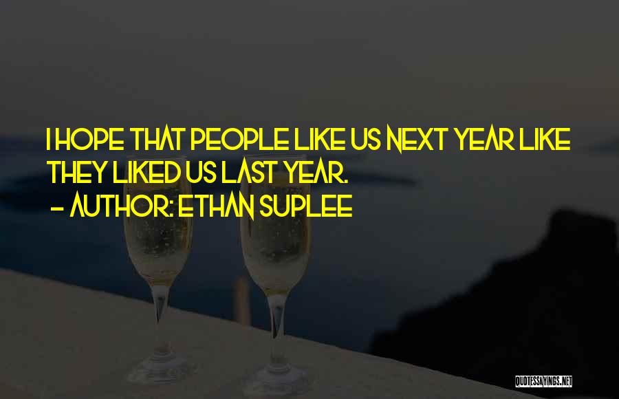 Ethan Suplee Quotes: I Hope That People Like Us Next Year Like They Liked Us Last Year.