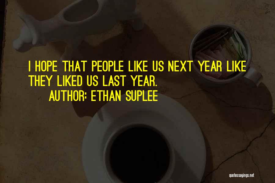 Ethan Suplee Quotes: I Hope That People Like Us Next Year Like They Liked Us Last Year.