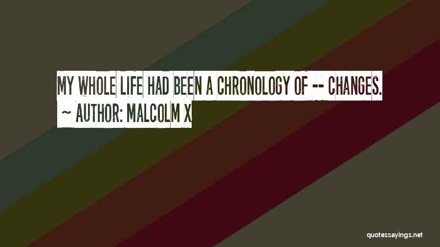Malcolm X Quotes: My Whole Life Had Been A Chronology Of -- Changes.