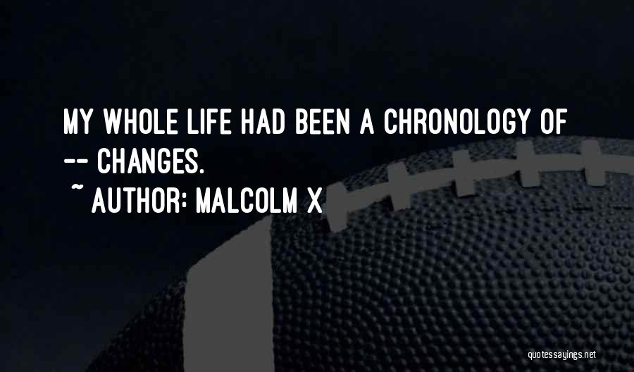 Malcolm X Quotes: My Whole Life Had Been A Chronology Of -- Changes.