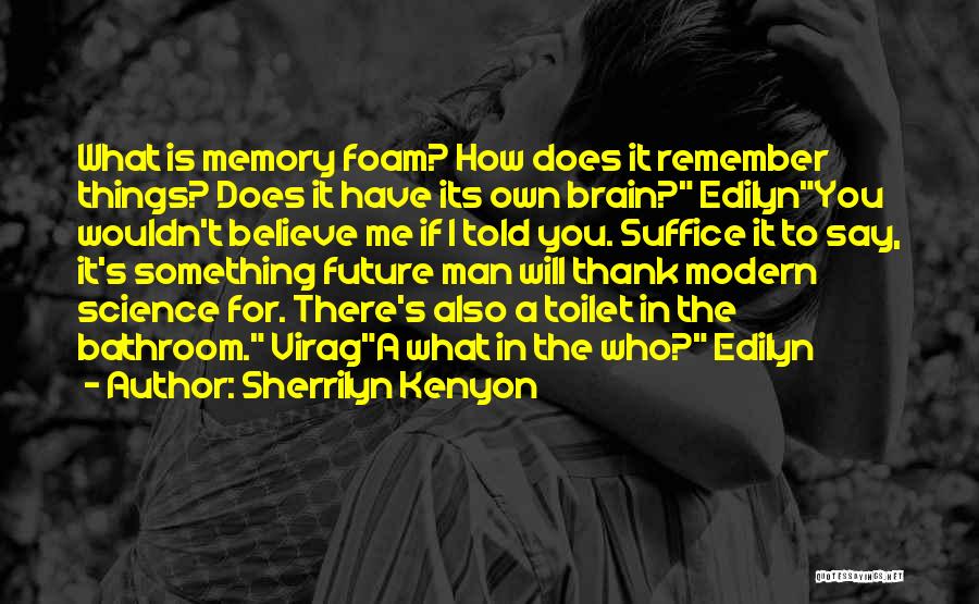 Sherrilyn Kenyon Quotes: What Is Memory Foam? How Does It Remember Things? Does It Have Its Own Brain? Edilynyou Wouldn't Believe Me If