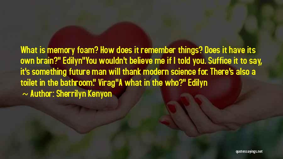 Sherrilyn Kenyon Quotes: What Is Memory Foam? How Does It Remember Things? Does It Have Its Own Brain? Edilynyou Wouldn't Believe Me If