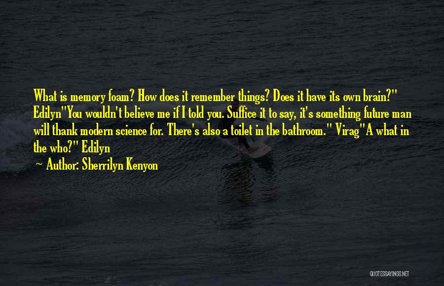 Sherrilyn Kenyon Quotes: What Is Memory Foam? How Does It Remember Things? Does It Have Its Own Brain? Edilynyou Wouldn't Believe Me If