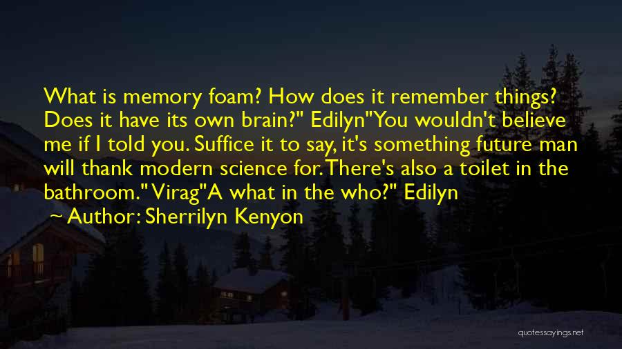 Sherrilyn Kenyon Quotes: What Is Memory Foam? How Does It Remember Things? Does It Have Its Own Brain? Edilynyou Wouldn't Believe Me If