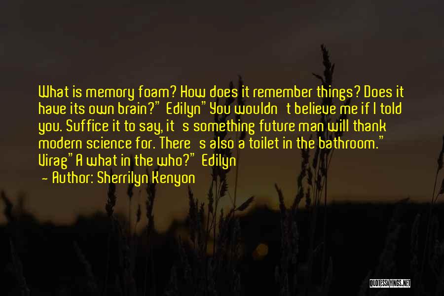 Sherrilyn Kenyon Quotes: What Is Memory Foam? How Does It Remember Things? Does It Have Its Own Brain? Edilynyou Wouldn't Believe Me If