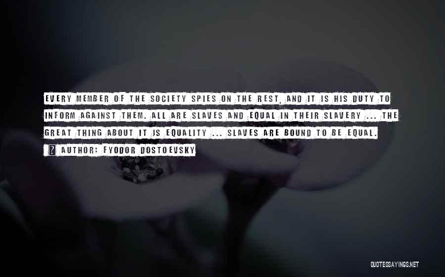 Fyodor Dostoevsky Quotes: Every Member Of The Society Spies On The Rest, And It Is His Duty To Inform Against Them. All Are
