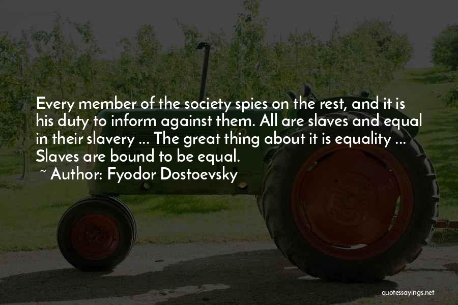 Fyodor Dostoevsky Quotes: Every Member Of The Society Spies On The Rest, And It Is His Duty To Inform Against Them. All Are